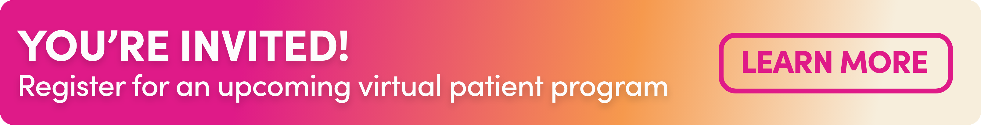 You're Invited! register for an upcoming virtual patient program. Learn more.